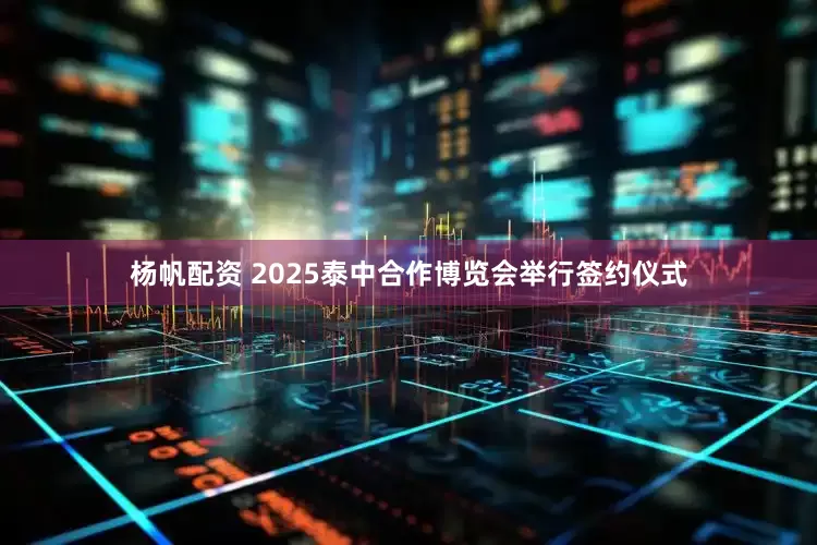杨帆配资 2025泰中合作博览会举行签约仪式