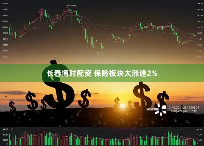 长春博时配资 保险板块大涨逾2%
